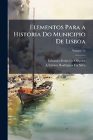 Elementos Para a Historia Do Municipio De Lisboa, Volume 13 1144108101 Book Cover