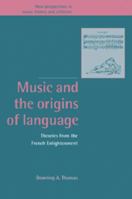 Music and the Origins of Language: Theories from the French Enlightenment (New Perspectives in Music History and Criticism) 0521028620 Book Cover