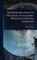 An Introduction to the Logic of Algebra. With Illustrative Exercises 1024066959 Book Cover
