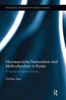 Nouveau-riche Nationalism and Multiculturalism in Korea: A media narrative analysis 1138482560 Book Cover