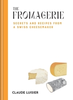 The Fromagerie: Secrets and Recipes from a Swiss Cheesemaker 1840919159 Book Cover