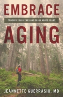 Embrace Aging: Conquer Your Fears and Enjoy Added Years 1538164221 Book Cover