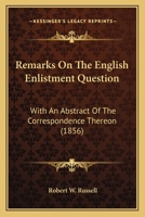 Remarks On The English Enlistment Question: With An Abstract Of The Correspondence Thereon 1104373467 Book Cover