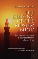 The Closing of the Muslim Mind: How Intellectual Suicide Created the Modern Islamist 1933859911 Book Cover