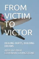 FROM VICTIM TO VICTOR: HEALING HURTS, BUILDING DREAMS B08Z2TMPYY Book Cover