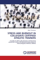 STRESS AND BURNOUT IN COLLEGIATE CERTIFIED ATHLETIC TRAINERS: A study on ATC's job stressors and burnout predictors within the National Association of Intercollegiate Athletics 3838302680 Book Cover