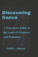 Discovering France: A Traveler's Guide to the Land of Elegance and Romance B0CCC7NXW4 Book Cover