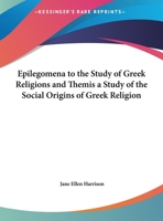 Epilegomena to the Study of Greek Religion/Themis: A Study of the Social Origins of Greek Religion 0766135284 Book Cover