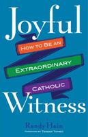 Joyful Witness: How to Be an Extraordinary Catholic (New Edition) 1635824486 Book Cover
