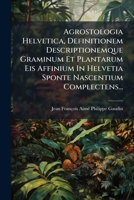 Agrostologia Helvetica, Definitionem Descriptionemque Graminum Et Plantarum Eis Affinium In Helvetia Sponte Nascentium Complectens... (Latin Edition) 1024687643 Book Cover