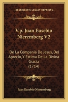 V.p. Juan Eusebio Nieremberg V2: De La Compania De Jesus, Del Aprecio, Y Estima De La Divina Gracia (1714) 1120950201 Book Cover