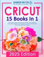 Cricut: The Complete Step-by-Step Guide to Master Cricut Machines, Design Space, Materials & Tools. Become a Pro from Scratch with Secret Hacks, Shortcuts 180188644X Book Cover