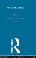 The On the Shop Floor: Two Studies of Workshop Organization and Output (The Early Sociology of Management and Organizations, 8) 0415279909 Book Cover