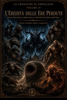 L'eredità delle Ere Perdute: Le Cronache di Grogland - Volume 4. Dalla fine della Terza Era al crepuscolo della Settima (Italian Edition) B0HGMS3TPN Book Cover