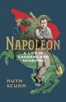 Napoleon, A Life in Gardens and Shadows 1784741000 Book Cover