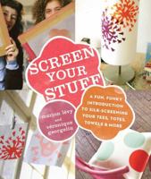 Screen Your Stuff: A Fun, Funky Introduction to Silk-Screening Your Tees, Totes, Towels & More 0823024768 Book Cover