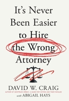 It's Never Been Easier to Hire the Wrong Attorney 154454765X Book Cover
