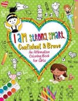 I Am Strong, Smart, Confident & Brave: An Affirmations Coloring Book for Girls 1471782875 Book Cover