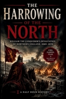 The Harrowing of the North: William The Conqueror's Devastation Of Northern England, 1069 -1070 (Half Hour History) B0HDV79TK2 Book Cover