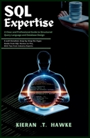 SQL Expertise: A Clear and Professional Guide to Structured Query Language and Database Design: A well Detailed, Step-by-Step No-Hype Guide of from A SQL Novice to Pro, With Tips from Industry Experts B0FWLWN6YX Book Cover