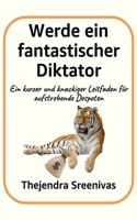 Werde ein fantastischer Diktator: Ein kurzer und knackiger Leitfaden für aufstrebende Despoten (German Edition) B0FH6L4YYG Book Cover