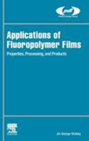 Applications of Fluoropolymer Films: Properties, Processing, and Products 0128161280 Book Cover