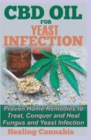 CBD Oil for Yeast Infection: Proven Home Remedies to Treat, Conquer and Heal Fungus and Yeast Infection 1688440569 Book Cover