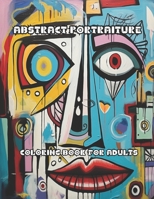 ABSTRACT PORTRAITURE: Coloring book for adults with 50 illustrations B0CRGX1DB2 Book Cover