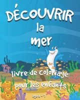 DÉCOUVRIR LA MER: Un livre de coloriage (8"×10") pour les enfants de 2 à 8 ans avec des poissons, des requins, des poulpes, des baleines, des tortues et plus encore (French Edition) 1657731286 Book Cover