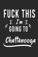 FUCK THIS I'M GOING TO Chattanooga : Lined Writing Notebook Journal For people from Chattanooga , 120 Pages,(6x9), Simple Freen Flower With Black Text ... Women, School Teacher, mom, wife, aunt. 1650272944 Book Cover