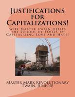 Justifications for Capitalizations!: WHY Master Twain Defies the School of FOOLS by Capitalizing Love and Hate! 1533183856 Book Cover