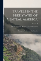 Travels in the Free States of Central America: Nicaragua, Honduras and San Salvador; Volume II 1016930844 Book Cover