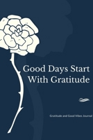 Good Days Start With Gratitude: Gratitude and Good Vibes Journal A journal to help you remember the good in your life Gratitud 1654690309 Book Cover