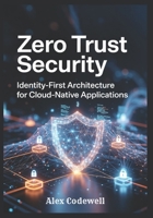 Zero Trust Security: Identity-First Architecture for Cloud-Native Applications B0H2CYQ6C8 Book Cover