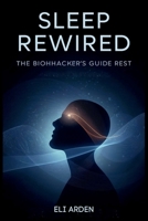 Sleep Rewired: The Biohacker’s Guide to Deep Rest and Daily Renewal (Beyond Human) B0H4M5PFMH Book Cover