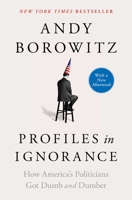 Profiles in Ignorance: How America's Politicians Got Dumb and Dumber 1668003880 Book Cover