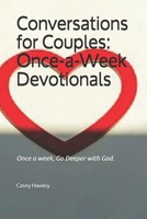 CONVERSATIONS FOR COUPLES: ONCE-A-WEEK DEVOTIONALS: Once a week, Go Deeper with God. B08YQJCV74 Book Cover