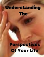 Understanding The Perspectives Of Your Life B0BG5JN87B Book Cover