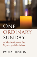 One Ordinary Sunday: A Meditation on the Mystery of the Mass 1594715955 Book Cover