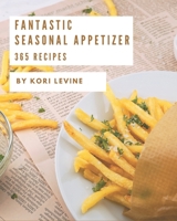 365 Fantastic Seasonal Appetizer Recipes: Start a New Cooking Chapter with Seasonal Appetizer Cookbook! B08D4H2W7C Book Cover