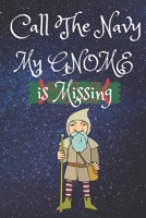 Call The Navy My GNOME Is Missing: Funny Christmas Gift : Notebook Present For Happy Fathers  Filled with Christmas Prompts 1711638226 Book Cover