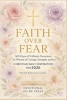 Faith Over Fear: 365 Days of 5-Minute Devotions for Women of Courage, Strength, and Joy (Christian Daily Inspiration for 2026) B0FS6XLWRF Book Cover