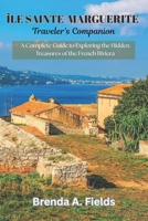 Île Sainte-Marguerite Traveler's Companion 2025: A Complete Guide to Exploring the Hidden Treasures of the French Riviera B0FR9ZVZGC Book Cover