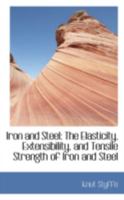 Iron and Steel: The Elasticity, Extensibility, and Tensile Strength of Iron and Steel 1146328427 Book Cover