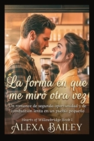 La forma en que me miró otra vez: Un romance de segunda oportunidad y de combustión lenta en un pueblo pequeño (HEARTS OF WILLOWBRIDGE) (Spanish Edition) B0G5PHQ7MM Book Cover