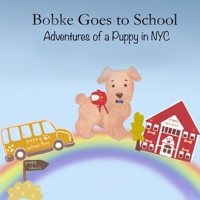 Bobke Goes to School: Adventures of a Puppy in NYC 109014234X Book Cover
