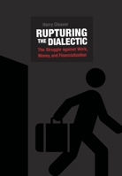 Rupturing the Dialectic: The Struggle against Work, Money, and Financialization 1849352704 Book Cover