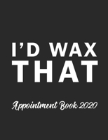 I'd Wax That Appointment Book 2020: Appointment Book for Esthetician Daily Hourly 15 Minute Interval With Monthly Planner and Year at a Glance Us Date Format 1659537606 Book Cover