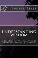 Understanding Wisdom: A Treatise on Wisdom Viewed from the Second Cognition 1545329761 Book Cover