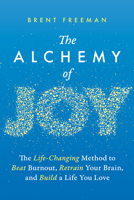 The Alchemy of Joy: The Life-Changing Method to Beat Burnout, Retrain Your Brain, and Build a Life You Love B0GSSSJTM2 Book Cover